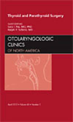 Thyroid and Parathyroid Surgery, An Issue of Otolaryngologic Clinics - Ralph P. Tufano, Sara I Pai