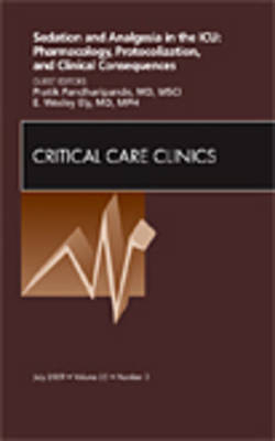 Sedation and Analgesia in the ICU: Pharmacology, Protocolization, and Clinical Consequences, An Issue of Critical Care Clinics - Pratik Pandharipande, E. Wesley Ely