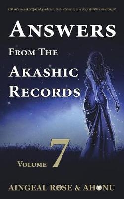 Answers From The Akashic Records - Vol 7 - Aingeal Rose O'Grady,  Ahonu