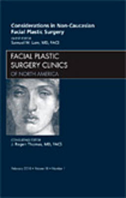 Considerations in Non-Caucasian Facial Plastic Surgery, An Issue of Facial Plastic Surgery Clinics - Samuel M. Lam
