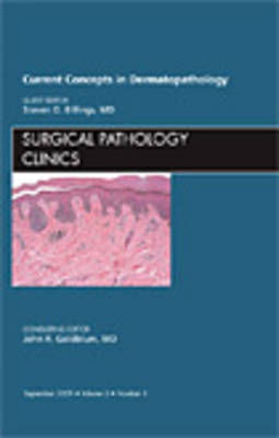 Current Concepts in Dermatopathology, An Issue of Surgical Pathology Clinics - Dr. Steven Douglas Billings