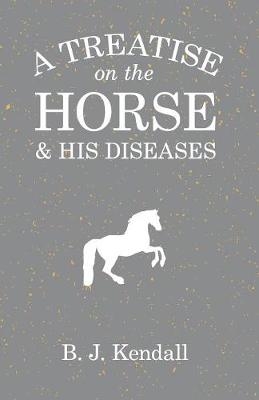 A Treatise on the Horse and His Diseases - B J Kendall