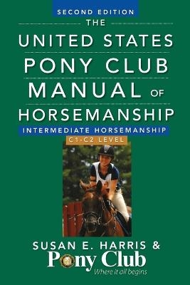 The United States Pony Club Manual of Horsemanship Intermediate Horsemanship (C Level) - Susan E. Harris