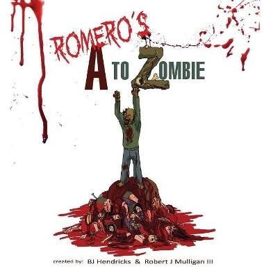 Romero's A to Zombie - BJ Hendricks, Robert J Mulligan  III