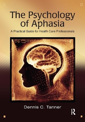 The Psychology of Aphasia - Dennis Tanner
