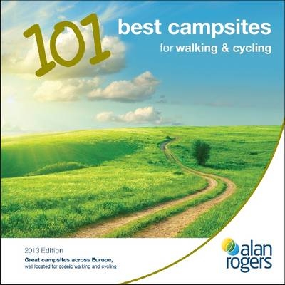 Alan Rogers - 101 Best Campsites for Walking and Cycling 2013 -  Alan Rogers Guides Ltd