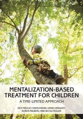 Mentalization-Based Treatment for Children - Nick Midgley, Karin Ensink, Karin Lindqvist, Norka Malberg, Nicole Muller
