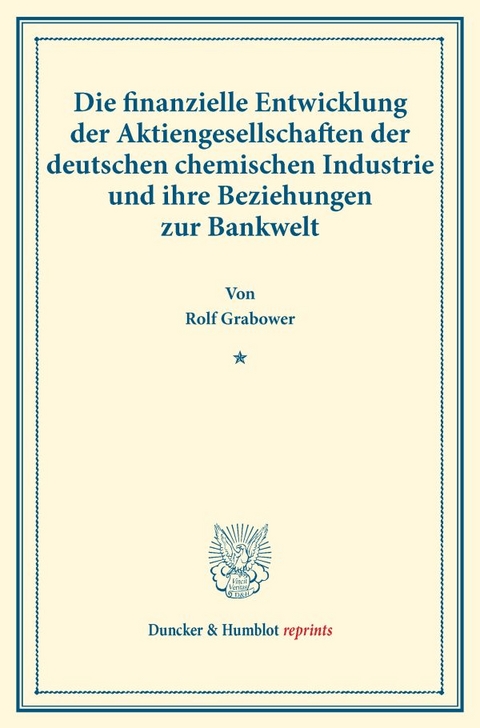 Die finanzielle Entwicklung der Aktiengesellschaften der deutschen chemischen Industrie und ihre Beziehungen zur Bankwelt. - Rolf Grabower