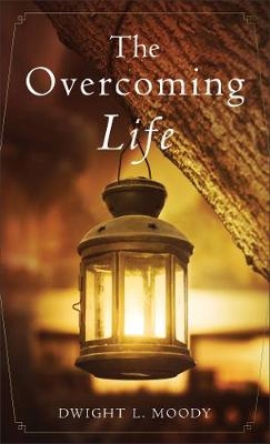 The Overcoming Life – And Other Sermons - Dwight L. Moody