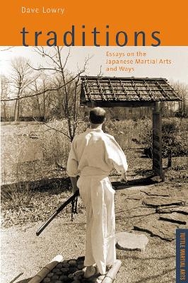 Traditions, Essays on the Japanese Martial Arts and Ways - Dave Lowry