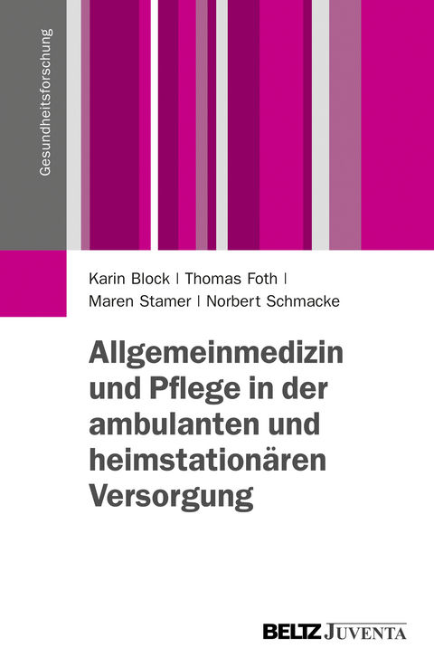 Allgemeinmedizin und Pflege in der ambulanten und heimstationären Versorgung - Karin Block, Thomas Foth, Maren Stamer, Norbert Schmacke