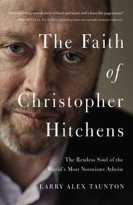 The Faith of Christopher Hitchens - Larry Alex Taunton