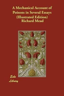 A Mechanical Account of Poisons in Several Essays (Illustrated Edition) - Richard Mead