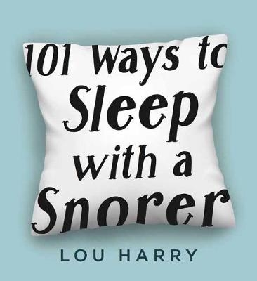 101 Ways to Sleep with a Snorer - Lou Harry