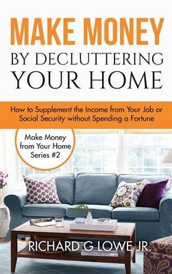 Make Money by Decluttering Your Home - Richard G Lowe  Jr