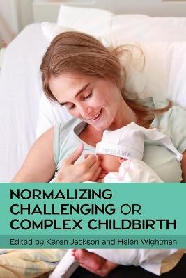 Normalizing Challenging or Complex Childbirth - Karen Jackson, Helen Wightman
