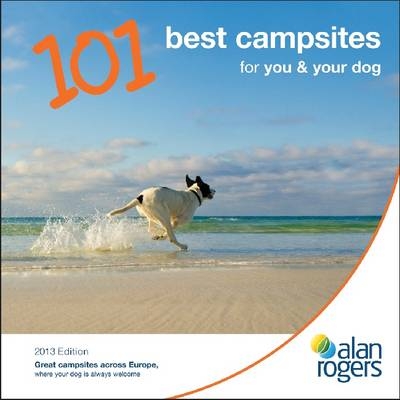 Alan Rogers - 101 Best Campsites for You & Your Dog 2013