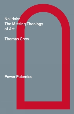No Idols: The Missing Theology of Art - Thomas Crow