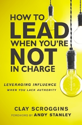 How to Lead When You're Not in Charge - Clay Scroggins