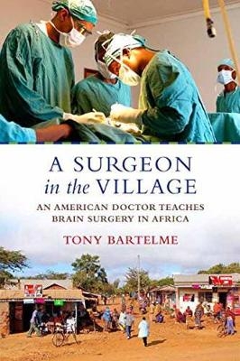 A Surgeon in the Village - Tony Bartelme