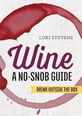 Wine: A No-Snob Guide - Lori Stevens