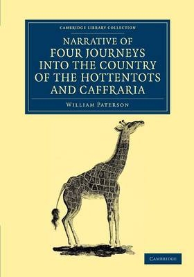Narrative of Four Journeys into the Country of the Hottentots, and Caffraria - William Paterson