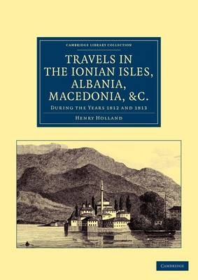 Travels in the Ionian Isles, Albania, Thessaly, Macedonia, etc. - Henry Holland