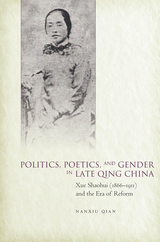 Politics, Poetics, and Gender in Late Qing China - Nanxiu Qian