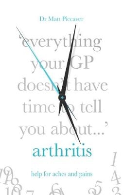 Everything Your GP Doesn't Have Time to Tell You About Arthritis - Matt Piccaver