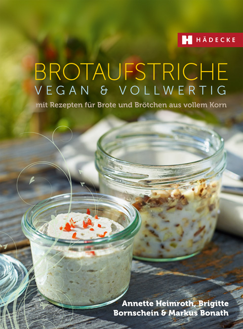 Brotaufstriche vegan & vollwertig - Annette Heimroth, Brigitte Bornschein, Markus Bonath