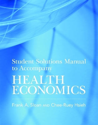 Student Solutions Manual to Accompany Health Economics - Frank A. Sloan, Chee-Ruey Hsieh