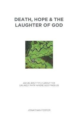 Death, Hope & the Laughter of God - Jonathan Foster