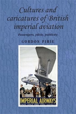 Cultures and Caricatures of British Imperial Aviation - Gordon Pirie