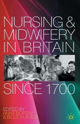 Nursing and Midwifery in Britain Since 1700 - Anne Borsay, Billie Hunter