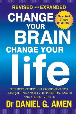 Change Your Brain, Change Your Life: Revised and Expanded Edition - Dr Daniel G. Amen