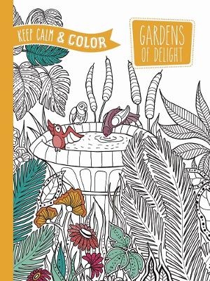 Keep Calm and Color -- Gardens of Delight Coloring Book - Marica Zottino