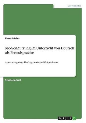 Mediennutzung im Unterricht von Deutsch als Fremdsprache - Flora Meier