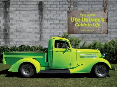 Kiwi Ute Driver's Guide to Life - Steve Holmes