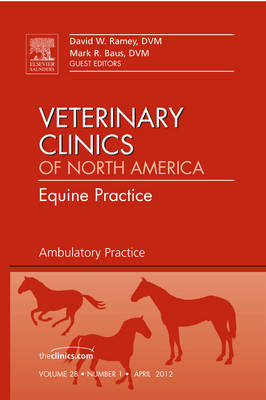 Ambulatory Practice, An Issue of Veterinary Clinics: Equine Practice - David W. Ramey  DVM, Mark R. Baus