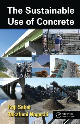 The Sustainable Use of Concrete - Koji Sakai, Takafumi Noguchi