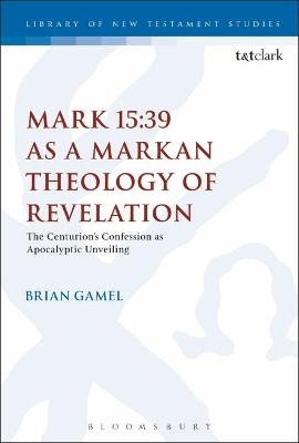Mark 15:39 as a Markan Theology of Revelation - Brian K. Gamel