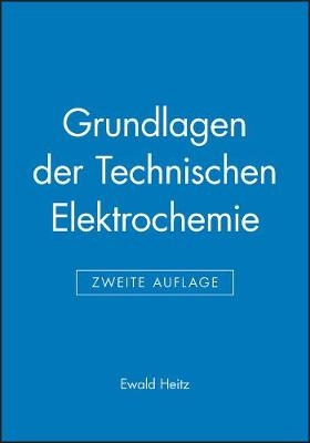 Grundlagen der Technischen Elektrochemie - E Heitz