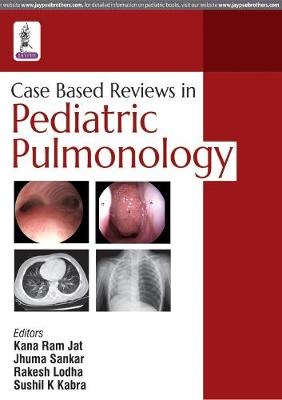 Case Based Reviews in Pediatric Pulmonology - Sushil K Kabra, Kana R Jat, Rakesh Lodha, Jhuma Sankar
