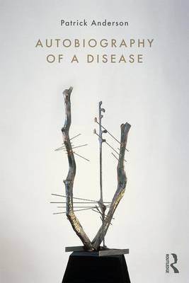 Autobiography of a Disease - Patrick Anderson
