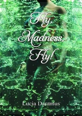 Fly, Madness, Fly! - Lucia Daramus