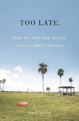 Too Late. How we lost the battle with climate change - Geoffrey Maslen