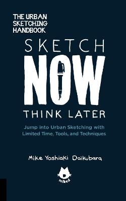 The Urban Sketching Handbook Sketch Now, Think Later - Mike Yoshiaki Daikubara