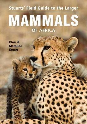 Stuarts’ Field Guide to Larger Mammals of Africa - Chris Stuart, Mathilde Stuart