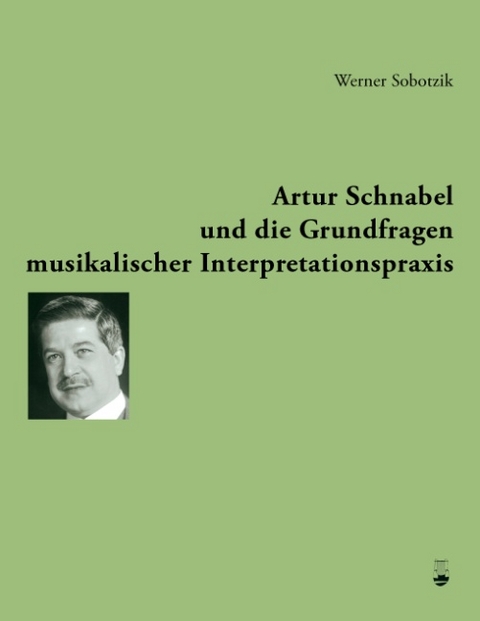 Artur Schnabel und die Grundfragen musikalischer Interpretationspraxis - Werner Sobotzik