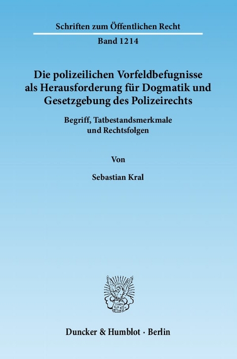 Die polizeilichen Vorfeldbefugnisse als Herausforderung für Dogmatik und Gesetzgebung des Polizeirechts. - Sebastian Kral